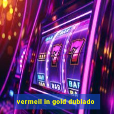 vermeil in gold dublado